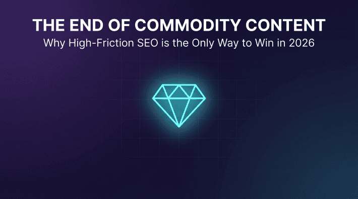 The End of Commodity Content: Why High-Friction SEO is the Only Way to Win in 2026