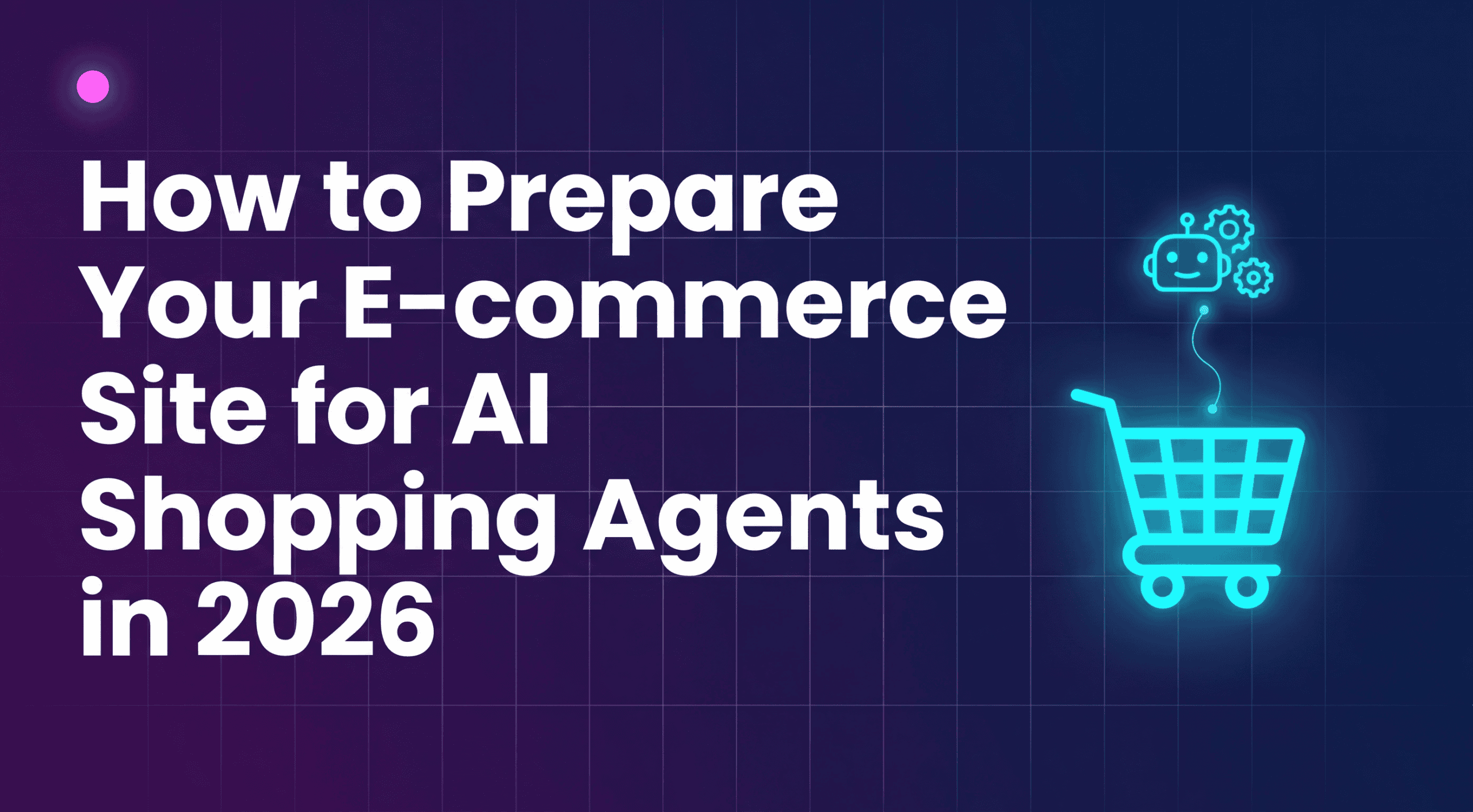 How to Prepare Your E-commerce Site for AI Shopping Agents in 2026 ...